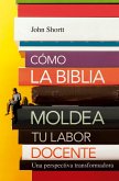 Cómo la Biblia moldea tu labor docente (eBook, ePUB)