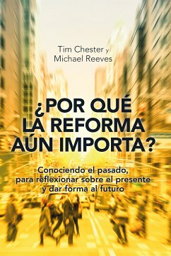 ¿Por qué la Reforma aún importa? (eBook, ePUB) - Chester, Tim; Reeves, Michael