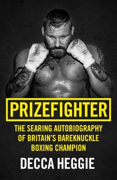 Prizefighter - The Searing Autobiography of Britain's Bareknuckle Boxing Champion (eBook, ePUB) - Heggie, Decca