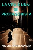 LA VITA È UNA: SII PROTAGONISTA (eBook, ePUB)