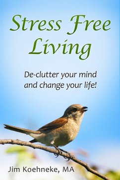 Stress Free Living - Declutter Your Mind and Change Your Life Forever! (eBook, ePUB) - Koehneke, Jim