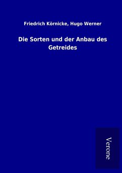 Die Sorten und der Anbau des Getreides - Körnicke, Friedrich Werner