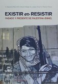 Existir es resistir : pasado y presente de Palestina-Israel