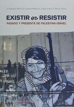 Existir es resistir : pasado y presente de Palestina-Israel - Checa Hidalgo, Diego; Basallote Marín, Antonio