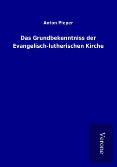 Das Grundbekenntniss der Evangelisch-lutherischen Kirche - Pieper, Anton