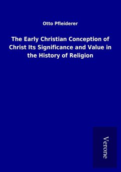 The Early Christian Conception of Christ Its Significance and Value in the History of Religion - Pfleiderer, Otto
