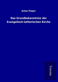 Das Grundbekenntniss der Evangelisch-lutherischen Kirche - Pieper, Anton