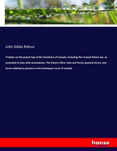 Treatise on the patent law of the Dominion of Canada, including the revised Patent act, as amended to date with annotations. The Patent office rules and forms, general forms, and forms relating to practice in the Exchequer court of Canada