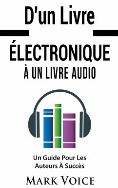 D'un Livre Électronique À Un Livre Audio - Un Guide Pour Les Auteurs À Succès (eBook, ePUB)