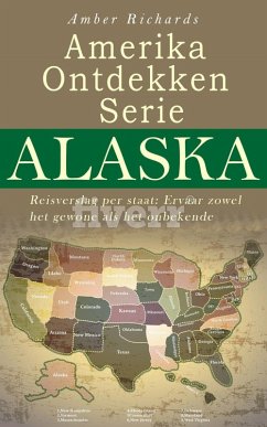 Amerika Ontdekken Serie Alaska Reisverslag per staat - Ervaar zowel het gewone als het onbekende (eBook, ePUB) - Amber Richards
