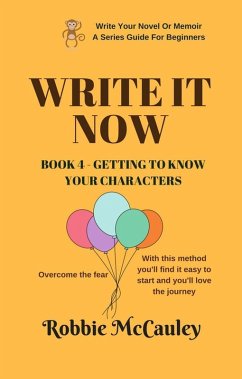 Write it Now. Book 4 - Getting To Know Your Characters (Write Your Novel or Memoir. A Series Guide For Beginners, #4) (eBook, ePUB) - McCauley, Robbie