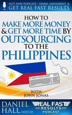 How to Make More Money & Get More Time by Outsourcing to the Philippines (Real Fast Results, #57) (eBook, ePUB) - Hall, Daniel