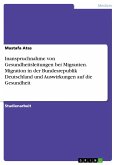 Inanspruchnahme von Gesundheitsleitungen bei Migranten. Migration in der Bundesrepublik Deutschland und Auswirkungen auf die Gesundheit