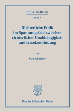 Richterliche Ethik im Spannungsfeld zwischen richterlicher Unabhängigkeit und Gesetzesbindung - Schneider, Udo