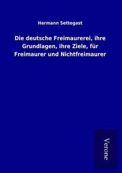 Die deutsche Freimaurerei, ihre Grundlagen, ihre Ziele, für Freimaurer und Nichtfreimaurer