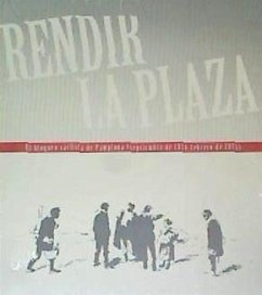 Rendir la plaza : el bloqueo carlista de Pamplona, septiembre de 1874-febrero de 1875 - Sáez Abad, Rubén