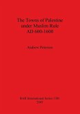 The Towns of Palestine under Muslim Rule AD 600-1600