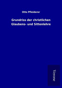 Grundriss der christlichen Glaubens- und Sittenlehre - Pfleiderer, Otto