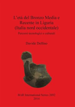 L'etá del Bronzo Media e Recente in Liguria (Italia nord occidentale) - Delfino, Davide