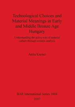 Technological Choices and Material Meanings in Early and Middle Bronze Age Hungary - Kreiter, Attila