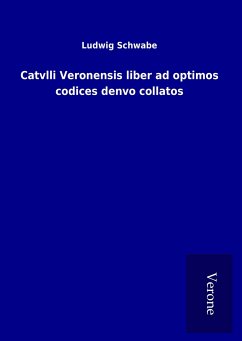 Catvlli Veronensis liber ad optimos codices denvo collatos - Schwabe, Ludwig