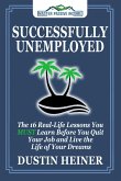Successfully Unemployed: The 16 Real-Life Lessons You MUST Learn Before You Quit Your Job and Live the Life of Your Dreams (eBook, ePUB)