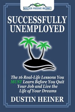 Successfully Unemployed: The 16 Real-Life Lessons You MUST Learn Before You Quit Your Job and Live the Life of Your Dreams (eBook, ePUB) - Heiner, Dustin