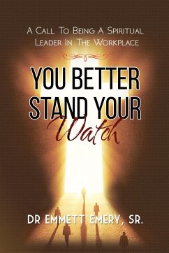 You Better Stand Your Watch - A Call To Being A Spiritual Leader In The Workplace - Emmett Emery, Sr.