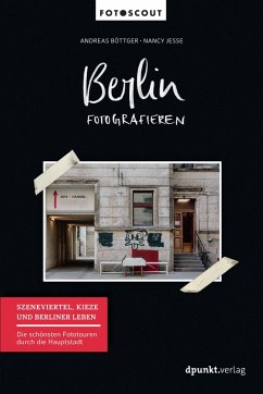 Berlin fotografieren - Szeneviertel, Kieze und Berliner Leben - Böttger, Andreas;Jesse, Nancy