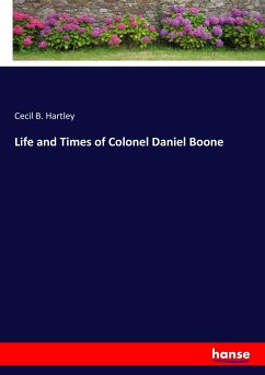 Life and Times of Colonel Daniel Boone - Hartley, Cecil B.