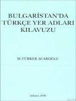 Bulgaristanda Türkce Yer Adlari Kilavuzu - Türker Acaroglu, M.