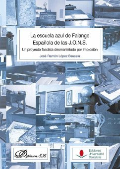 La escuela azul de Falange Española de las J.O.N.S. : un proyecto fascista desmantelado por implosión - López Bausela, José Ramón