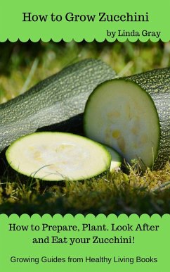 How to Grow Zucchini (Growing Guides) (eBook, ePUB) - Gray, Linda
