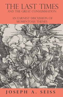 The Last Times and the Great Consummation - An Earnest Discussion of Momentous Themes - Seiss, Joseph Augustus