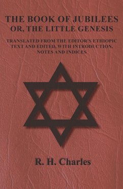 The Book of Jubilees - Or, The Little Genesis - Translated From the Editor's Ethiopic Text and Edited, with Introduction, Notes and Indices