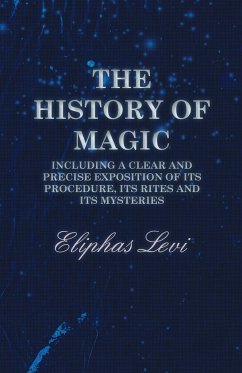 The History of Magic - Including a Clear and Precise Exposition of its Procedure, Its Rites and Its Mysteries - Levi, Eliphas