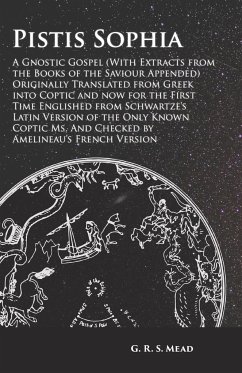 Pistis Sophia - A Gnostic Gospel (With Extracts from the Books of the Saviour Appended) - Mead, G. R. S.