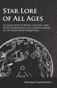 Star Lore of All Ages;A Collection of Myths, Legends, and Facts Concerning the Constellations of the Northern Hemisphere - Olcott, William Tyler