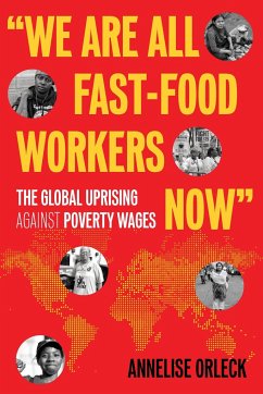We Are All Fast-Food Workers Now: The Global Uprising Against Poverty Wages - Orleck, Annelise