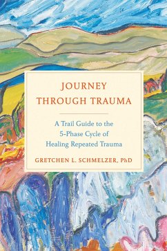 Journey Through Trauma: A Trail Guide to the 5-Phase Cycle of Healing Repeated Trauma - Schmelzer, Gretchen L.