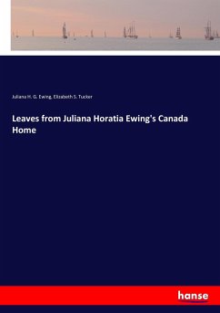 Leaves from Juliana Horatia Ewing's Canada Home - Ewing, Juliana H. G.; Tucker, Elizabeth S.