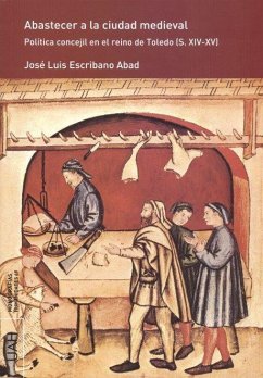 Abastecer a la ciudad medieval : política concejil en el reino de Toledo - Escribano Abad, José Luis