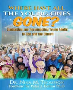 Where Have All the Young Ones GONE?: Connecting and Reconnecting Young Adults to God and the church - Thompson, Nina M.