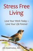 Stress Free Living - Love Your Work Today ~ Love Your Life Forever! (eBook, ePUB)