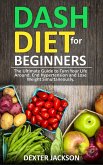 DASH Diet for Beginners: Guide and Cookbook - The Ultimate Guide to Turn Your Life Around, End Hypertension and Lose Weight Simultaneously (eBook, ePUB)