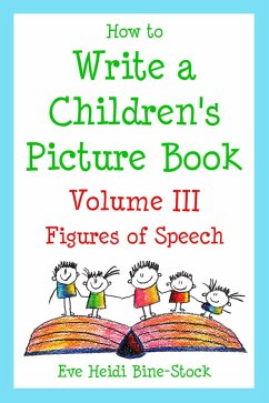 How to Write a Children's Picture Book Volume III: Figures of Speech (eBook, ePUB) - Bine-Stock, Eve Heidi