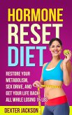 Hormone Reset Diet: Restore Your Metabolism, Sex Drive and Get Your Life Back, All While Losing 15lbs (eBook, ePUB)