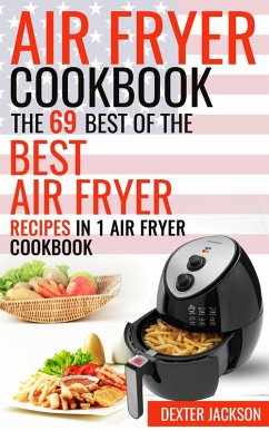 Air Fryer Cookbook: The 69 Best of the Best Air Fryer Recipes in 1 Cookbook (eBook, ePUB) - Jackson, Dexter