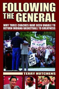 Following the General: Why Three Coaches Have Been Unable to Return Indiana Basketball to Greatness - Hutchens, Terry