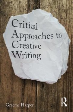 Critical Approaches to Creative Writing - Harper, Graeme